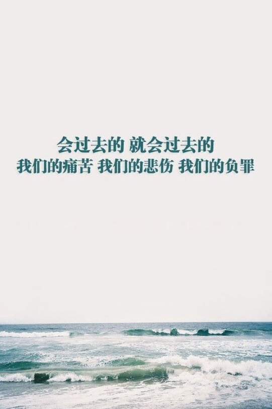 会过去的就会过去的，我们的痛苦，我们的悲伤，我们的负罪