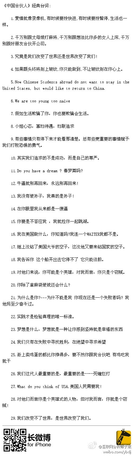 ：【中国合伙人经典台词】《中国合伙人》讲述了“土鳖”黄晓明、“海龟”邓超和“愤青”佟大为从1980年代到21世纪,三兄弟不甘做自落,勇于改变自身命运,创办英语培训学校到最终实现自己的“中国式梦想”,影片有点“屌丝逆袭”的口味,迎合当今的社会风气,确实是一部值得期待的影片。