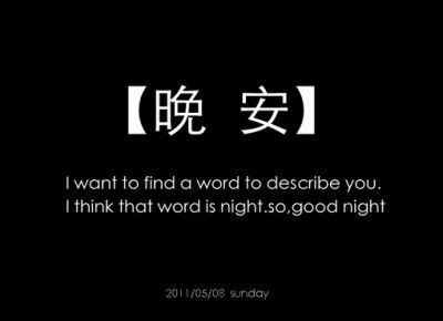 【晚安】。I want to find a word to describe you. I think that word is night. So, good night.