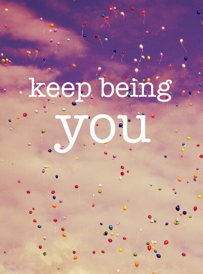 keep being you