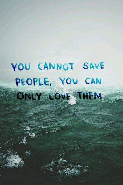 You can not save people. You can only love them. From 百度贴吧