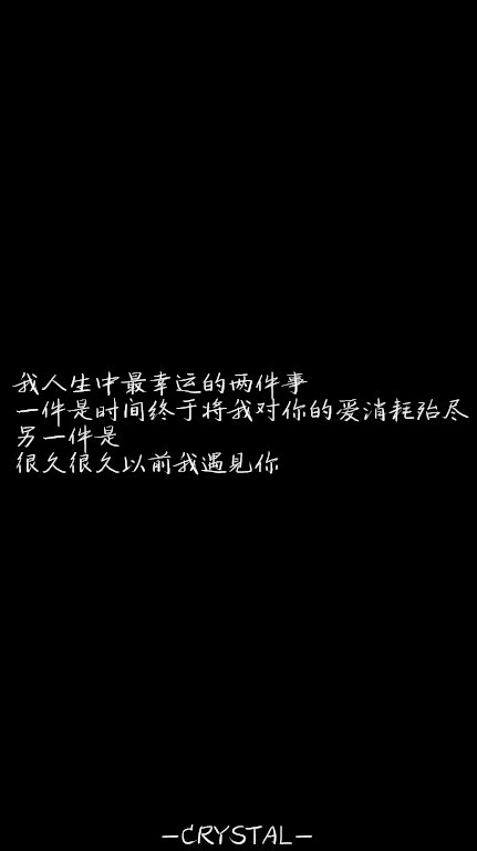 我人生中最幸运的两件事，一件是时间终于将我对你的爱消耗殆尽，另一件是，很久很久以前我遇见你