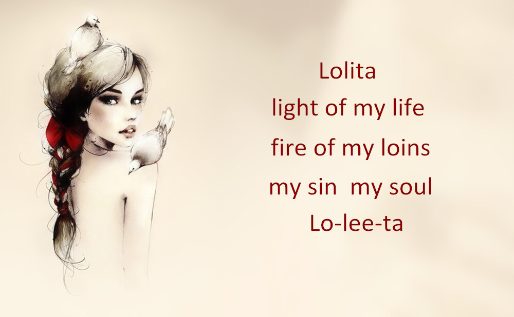 Lolita, light of my life, fire of my loins, my sin, my soul, Lo-lee-ta