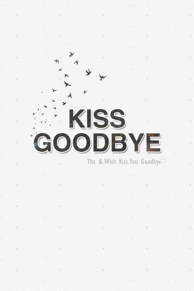 Kiss Goodbye~ kiss u goodbye BYE~