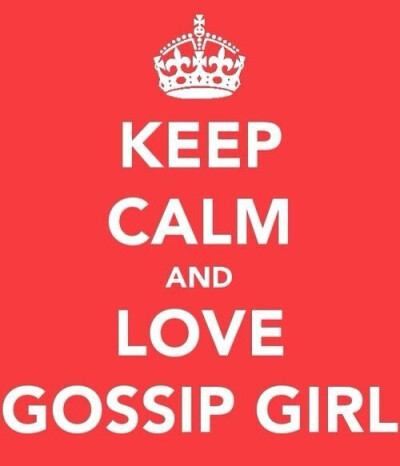 KEEP CALM AND LOVE GOSSIP GIRL!