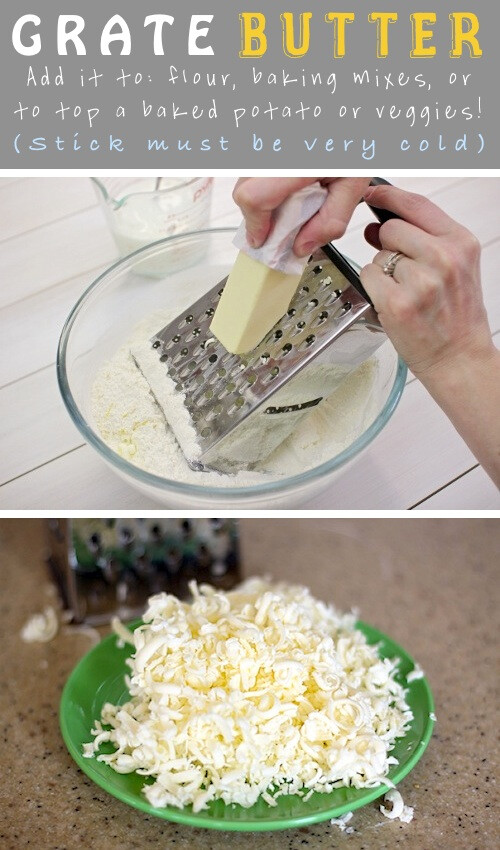 1. Grate Cold Butter I haven’t tried this little trick just yet, but I love the idea! Your stick of butter has to be close to frozen for it to work, and you must work fast to keep it from melting, but the grated butter is perfect for adding to flour before baking biscuits, scones, muffins, etc.. It