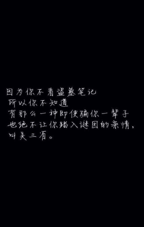 因为你不看盗墓笔记，所以你不知道，有那么一种即使骗你一辈子，也绝不让你踏入谜团的亲情，叫吴三省。