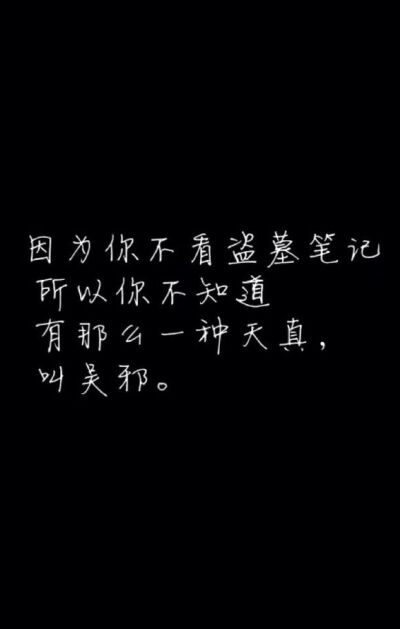 因为你不看盗墓笔记，所以你不知道，有那么一种天真，叫吴邪。