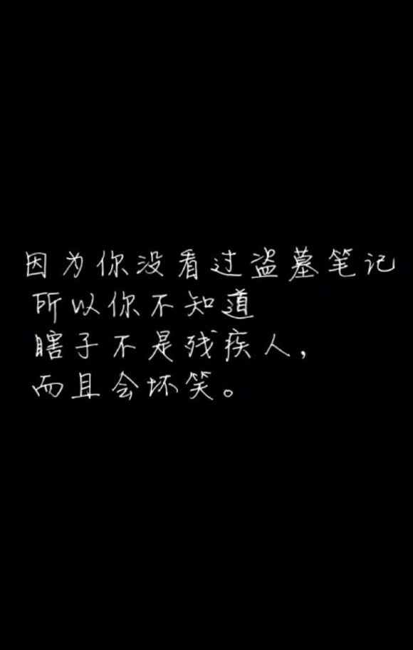 因为你没看过盗墓笔记，所以你不知道，瞎子不是残疾人，而且会坏笑。