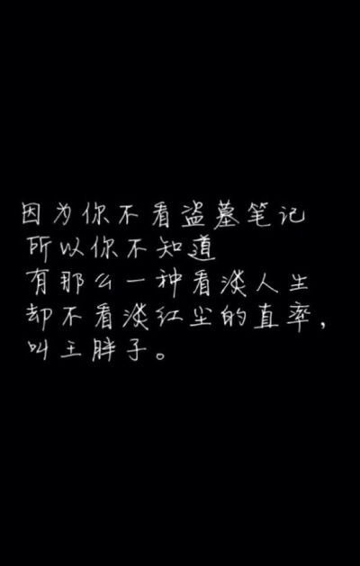 因为你不看盗墓笔记，所以你不知道，有那么一种看淡人生却看不淡红尘的直率，叫王胖子。