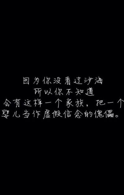 因为你没看过沙海，所以你不知道，会有这样一个家族，把一个婴儿当做虚假信念的傀儡。