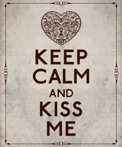 Keep calm and kiss me