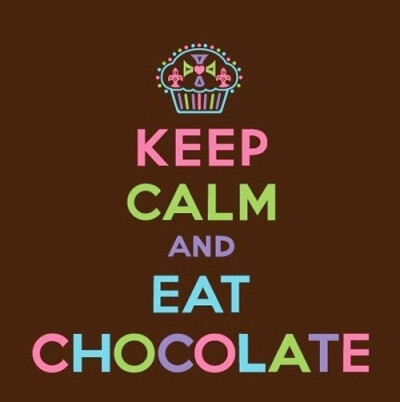 Keep calm and eat chocolate