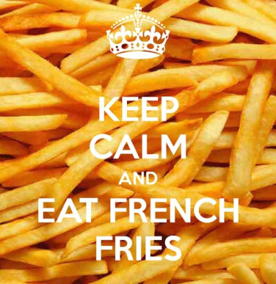 Keep calm and eat French fries