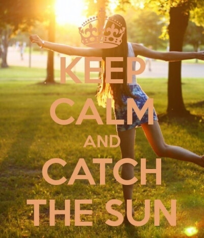 Keep calm and catch the sun