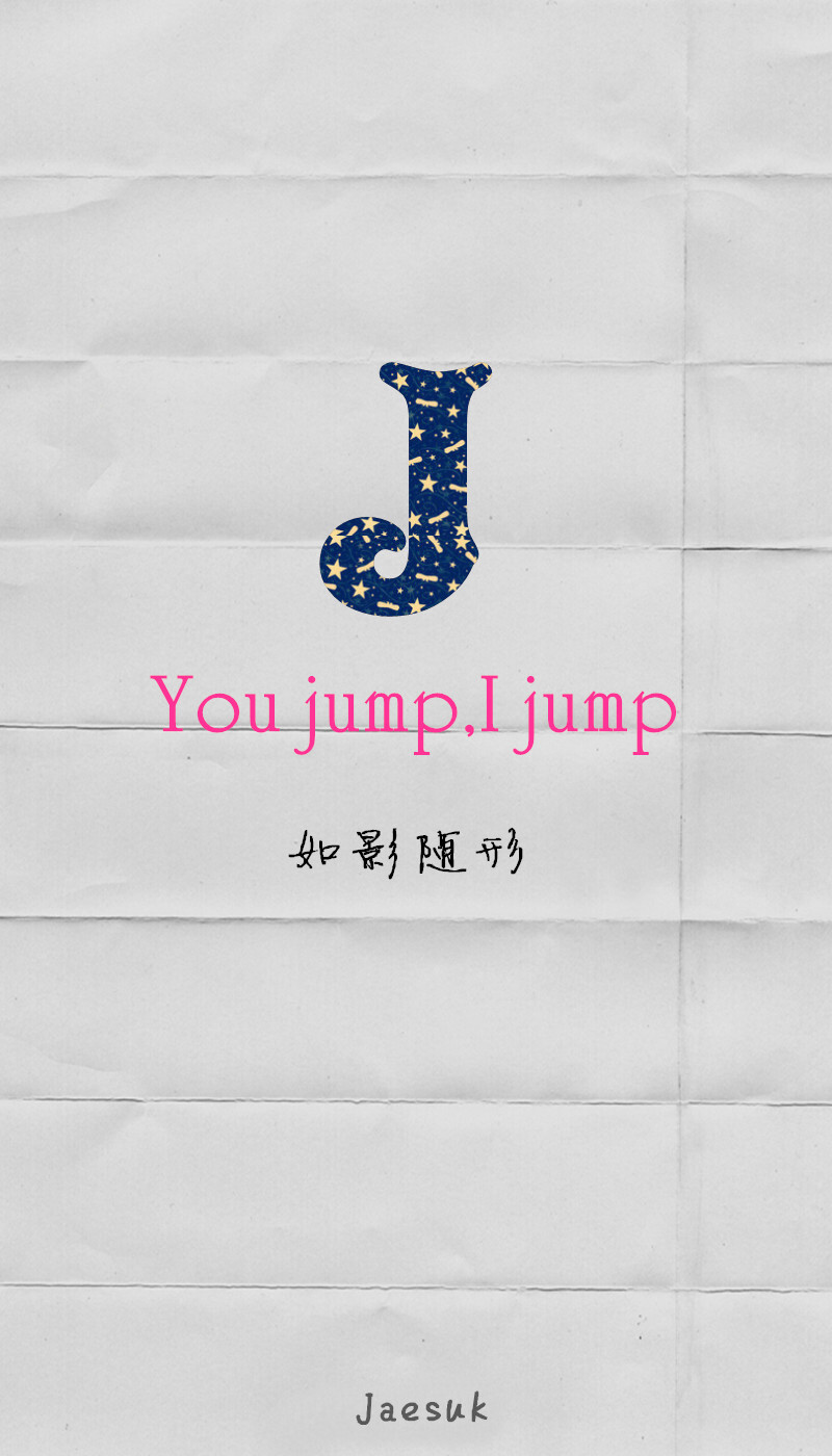 You jump,I jump. 如影随形