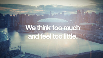 we think too much and feel too little