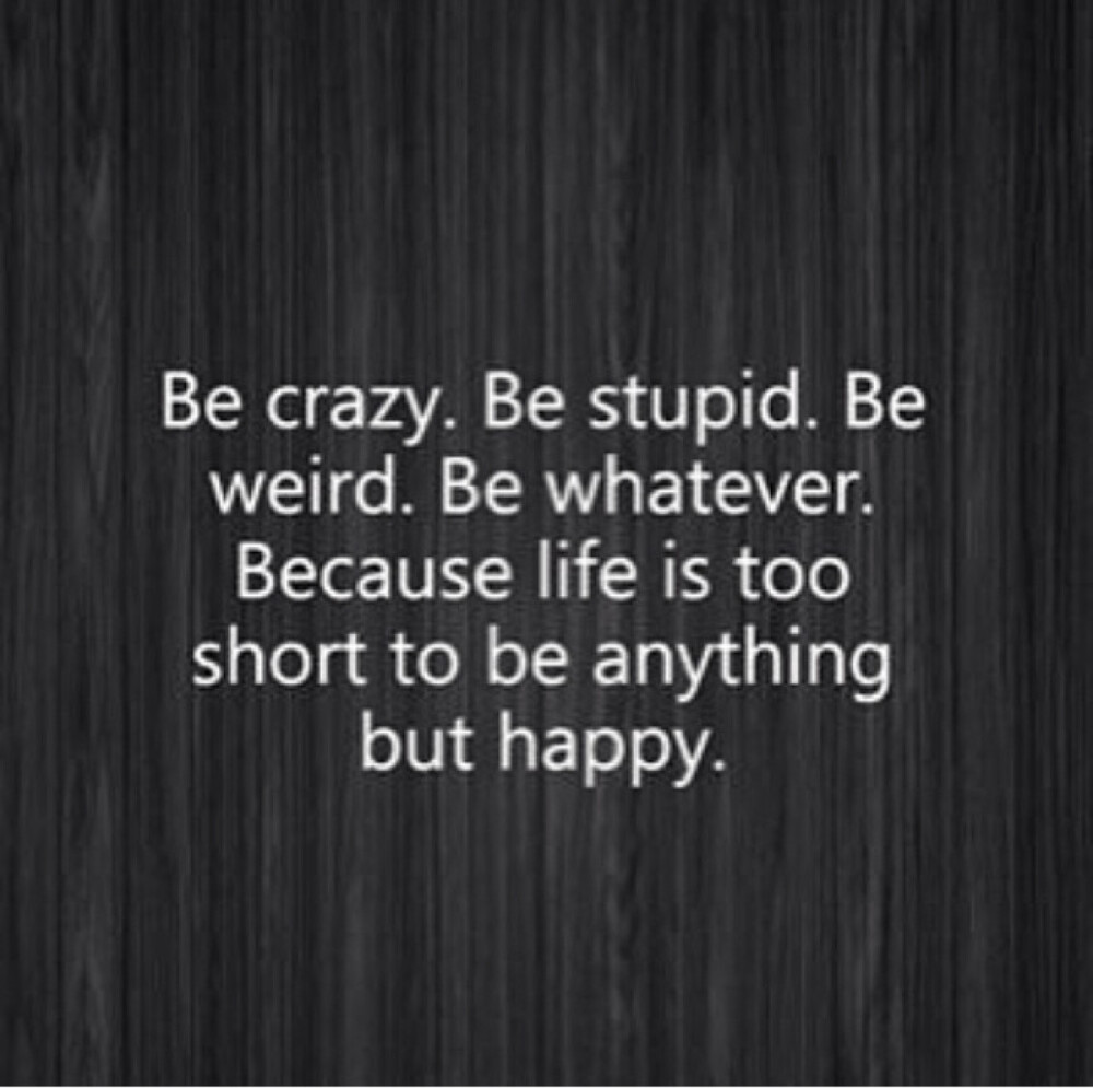 Be crazy