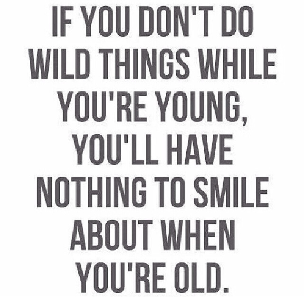 Do something wild.
