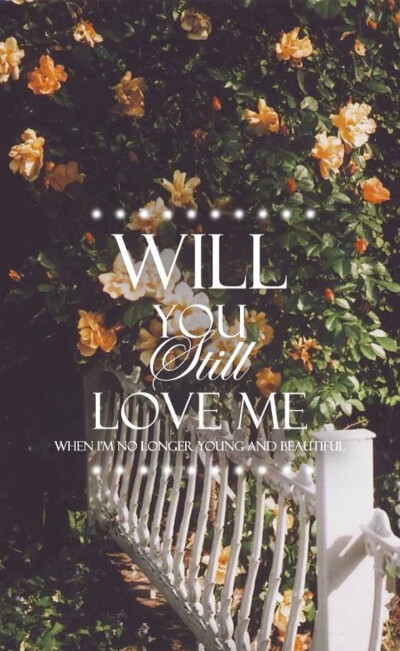 Will you still love me.