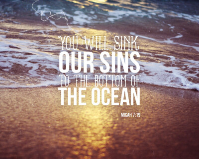You will sink our sins to the bottom of the ocean. 你将会把我们的罪孽沉入海底。