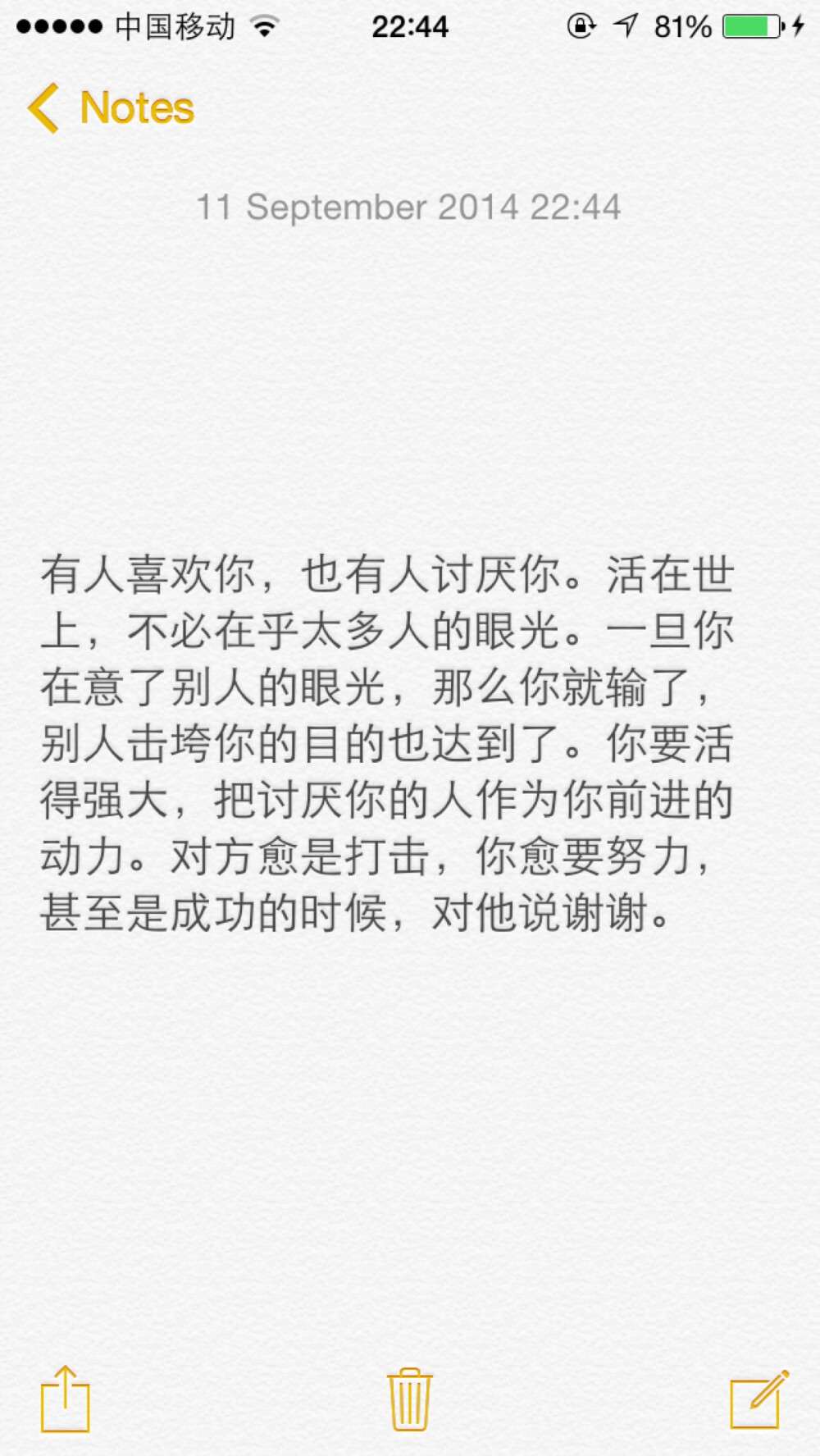 有人喜欢你，也有人讨厌你。活在世上，不必在乎太多人的眼光。一旦你在意了别人的眼光，那么你就输了，别人击垮你的目的也达到了。你要活得强大，把讨厌你的人作为你前进的动力。对方愈是打击，你愈要努力，甚至是成功的时候，对他说谢谢。