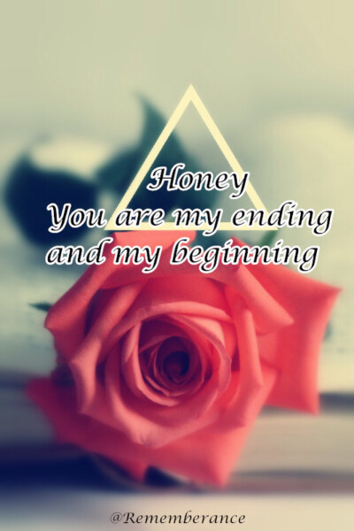 honey you are my ending and my beginning. @Rememberance