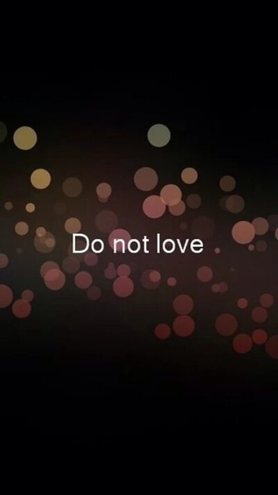 do not love