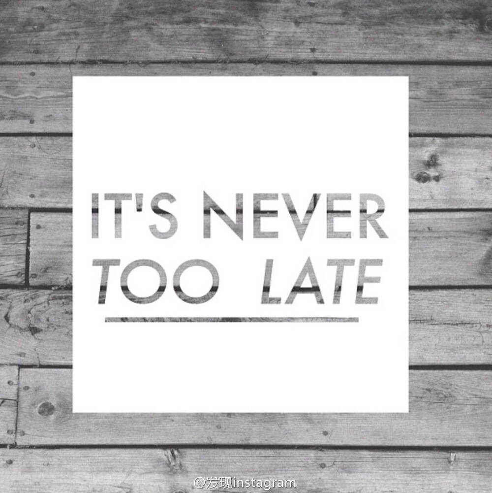 IT'S NEVER TOO LATE