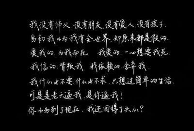 我没有师傅，没有朋友，没有爱人，没有孩子，当初我以为我有全世界，却原来都是假的。爱我的，为我而死，我爱的，一心想要我死。我信的，背叛我，我依赖的，舍弃我，我什么也不求，只想简单的生活，可是是老天逼我，…