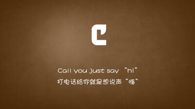 Call you just say &amp;quot;Hi&amp;quot;.打电话给你就是想说声“嗨”。