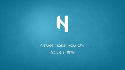 Never make you cry.永远不让你哭。