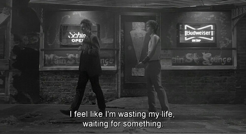 I feel like I'm wasting my life, waiting for something.