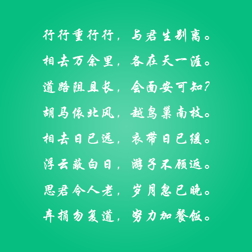 行行重行行，与君生别离。 相去万余里，各在天一涯。 道路阻且长，会面安可知？ 胡马依北风，越鸟巢南枝。 相去日已远，衣带日已缓。 浮云蔽白日，游子不顾返。 思君令人老，岁月忽已晚。 弃捐勿复道，努力加餐饭。 ——这些情话，说与你听。