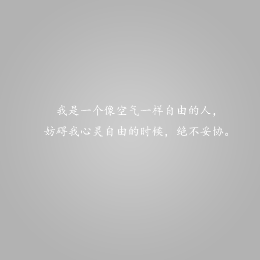 我是一个像空气一样自由的人，妨碍我心灵自由的时候，决不妥协。——这些情话，说与你听。