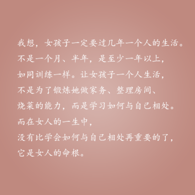 我想，女孩子一定要过几年一个人的生活。不是一个月，半年，是至少一年以上，如同训练一样，让女孩子一个人生活，不是——这些情话，说与你听。