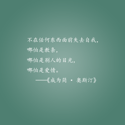不在任何东西面前失去自我，哪怕是教条，哪怕是别人的目光，哪怕是爱情。——《成为简·奥斯汀》