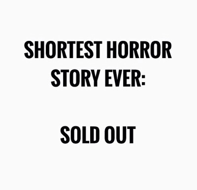 Shortest horror story ever:SOLD OUT!!