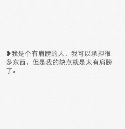 ❥我是个有肩膀的人，我可以承担很多东西，但是我的缺点就是太有肩膀了。