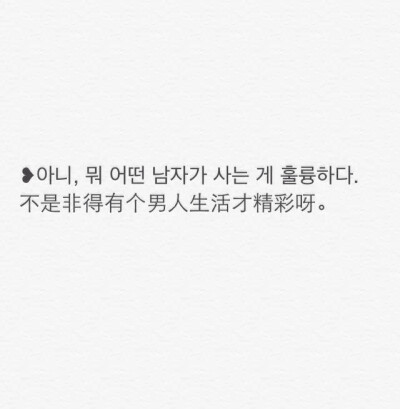 ❥아니, 뭐 어떤 남자가 사는 게 훌륭하다. 不是非得有个男人生活才精彩呀。