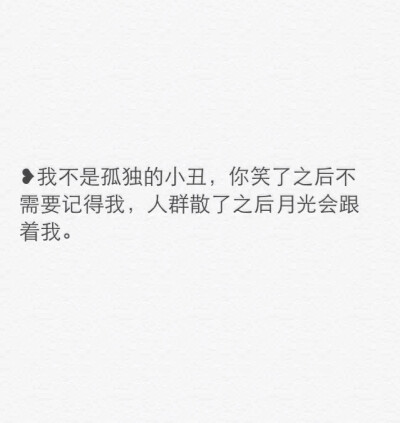 ❥我不是孤独的小丑，你笑了之后不需要记得我，人群散了之后月光会跟着我。