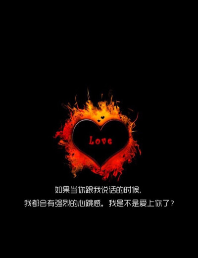 If when you talk to me，I will have strong heartbeat in my body．Am I falling love with you？如果当你跟我说话的时候.我都会有强烈的心跳感.我是不是爱上你了？