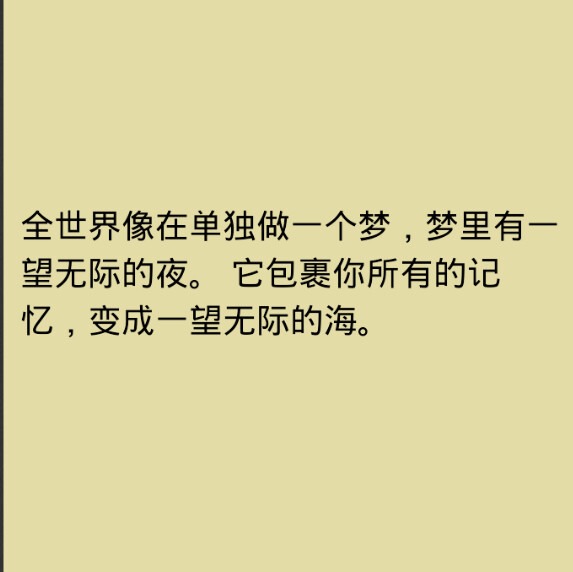 全世界像在单独做一个梦，梦里有一望无际的夜。 它包裹你所有的记忆，变成一望无际的海。