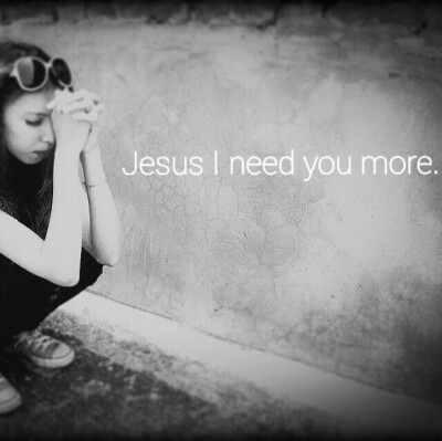 Jesus I need you more.