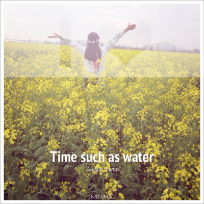 Time such as water;always silent.