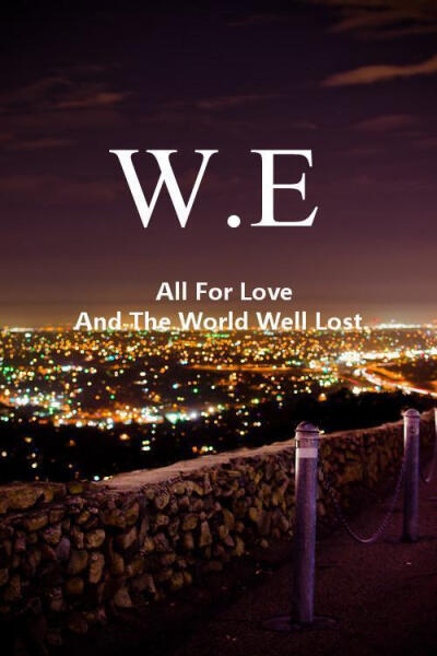 All For Love And The World Well Lost.为了爱世界是得不偿失的。#W.E#