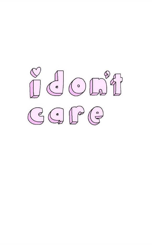 i don't care!