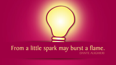 From a little spark may burst a flame.