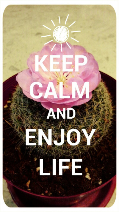 Keep Calm And Enjoy Life.