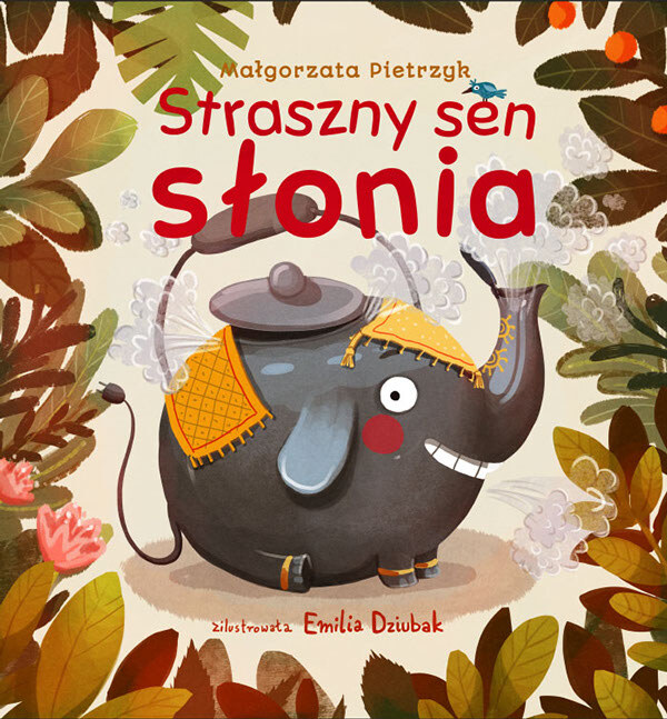 Emilia Dziubak大象的噩梦 Elephant's Bad Dream/ org. Straszny sen słonia Text Małgorzata Pietrzyk Publisher: Media Rodzina Poland Date of publication: March 2015